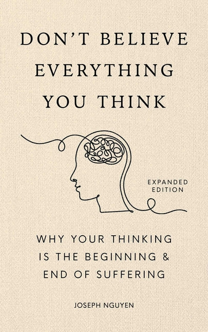 Don't Believe Everything You Think (Expanded Edition): Why Your Thinking Is the Beginning & End of Suffering